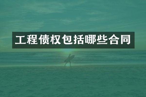 工程债权包括哪些合同