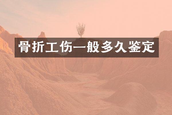 骨折工伤一般多久鉴定