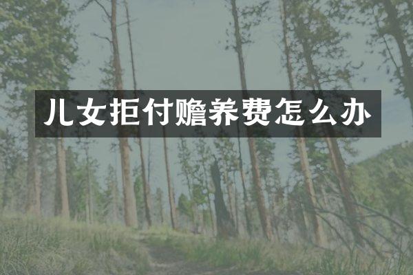 儿女拒付赡养费怎么办
