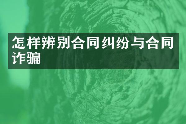 怎样辨别合同纠纷与合同诈骗