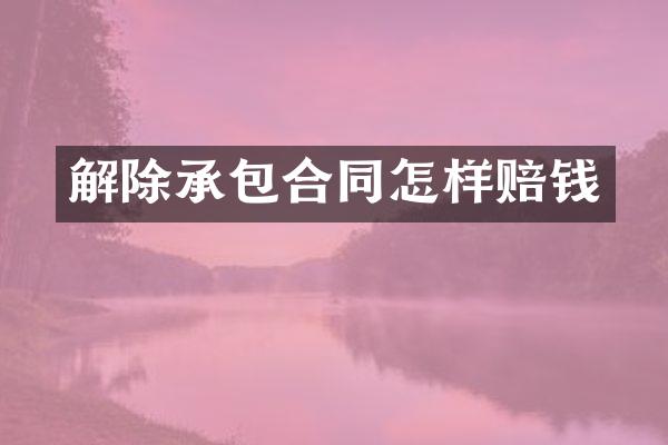 解除承包合同怎样赔钱
