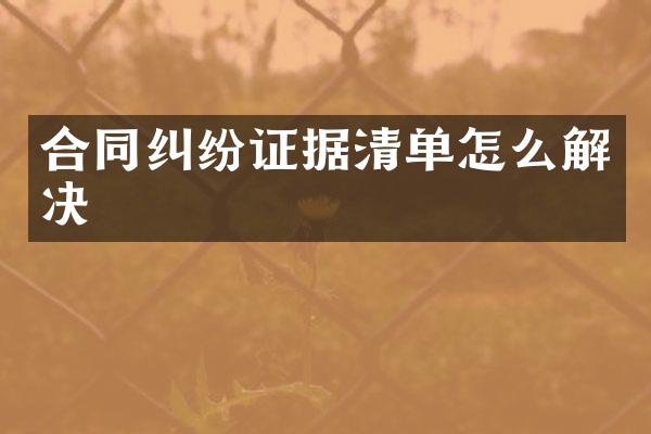 合同纠纷证据清单怎么解决