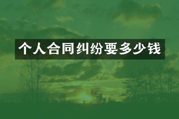 个人合同纠纷要多少钱