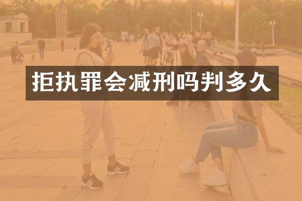 拒执罪会减刑吗判多久