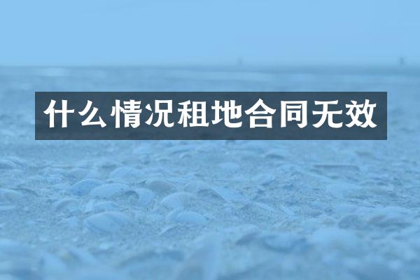 什么情况租地合同无效