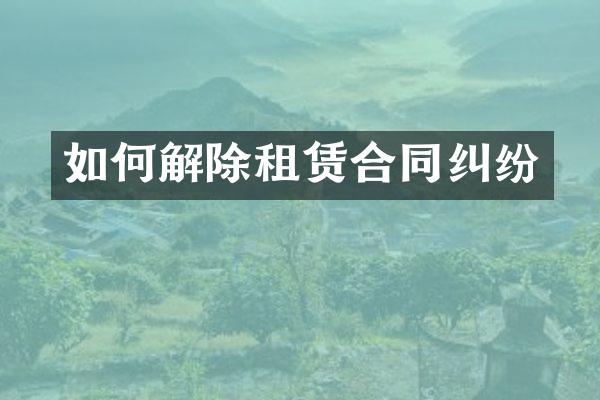如何解除租赁合同纠纷