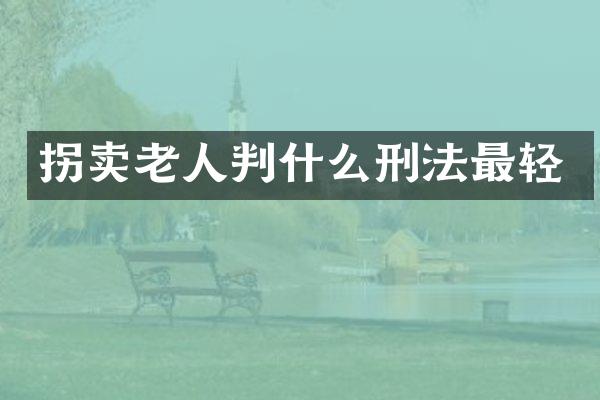 拐卖老人判什么刑法最轻