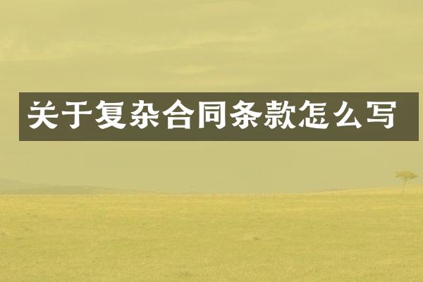关于复杂合同条款怎么写