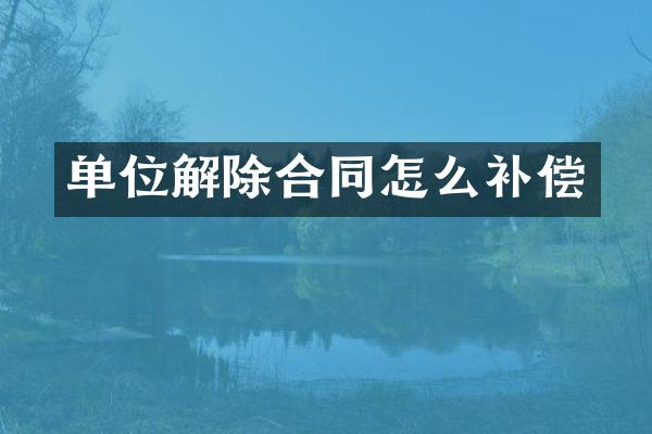 单位解除合同怎么补偿