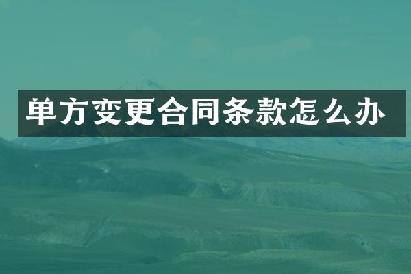 单方变更合同条款怎么办