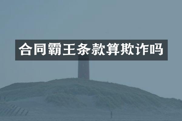 合同霸王条款算欺诈吗