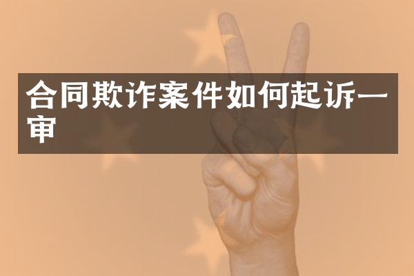 合同欺诈案件如何起诉一审