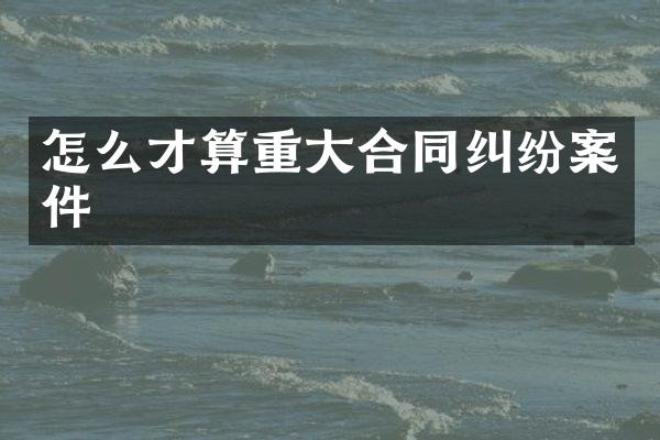 怎么才算重大合同纠纷案件