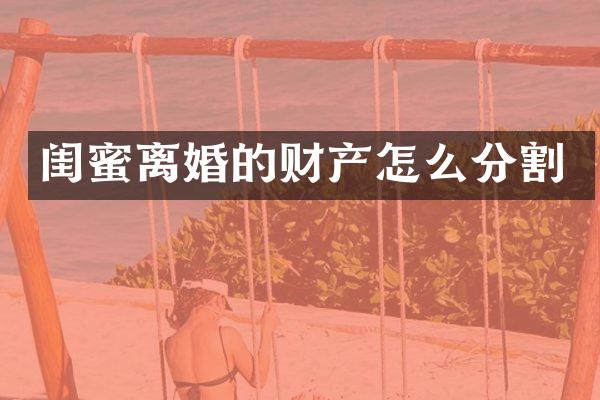 闺蜜离婚的财产怎么分割