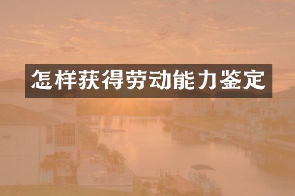 怎样获得劳动能力鉴定