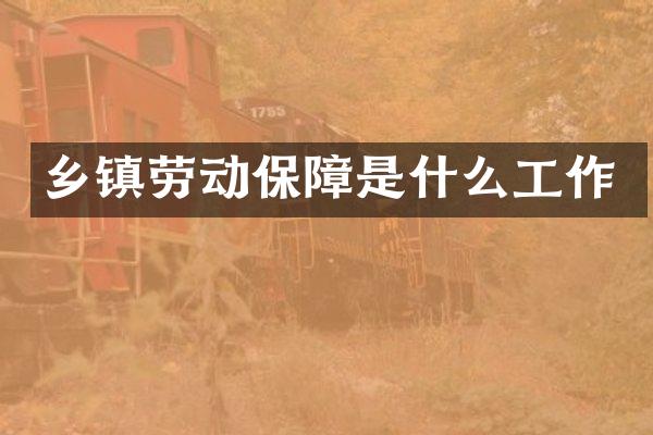 乡镇劳动保障是什么工作