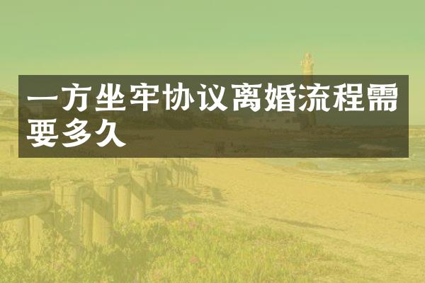 一方坐牢协议离婚流程需要多久