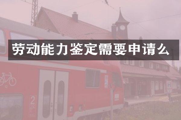 劳动能力鉴定需要申请么