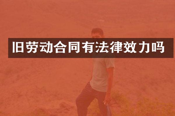 旧劳动合同有法律效力吗