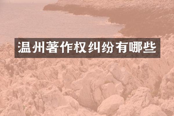 温州著作权纠纷有哪些