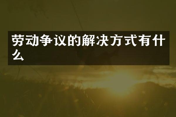 劳动争议的解决方式有什么