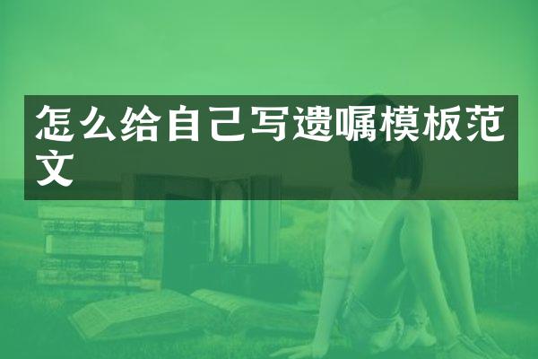 怎么给自己写遗嘱模板范文