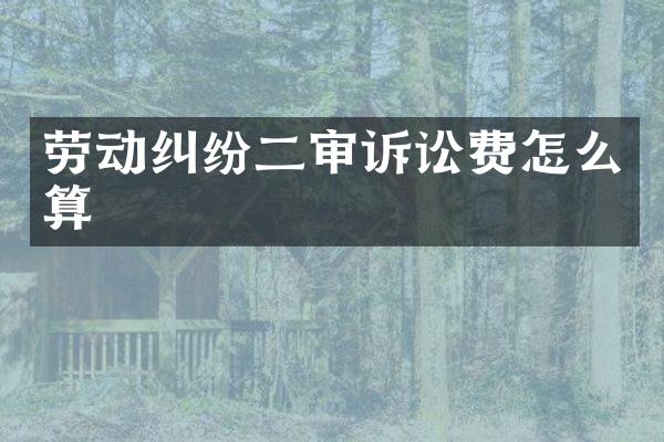 劳动纠纷二审诉讼费怎么算
