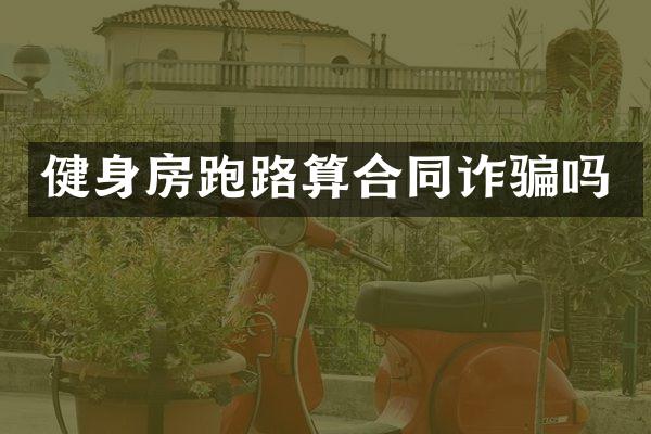 健身房跑路算合同诈骗吗