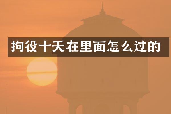 拘役十天在里面怎么过的