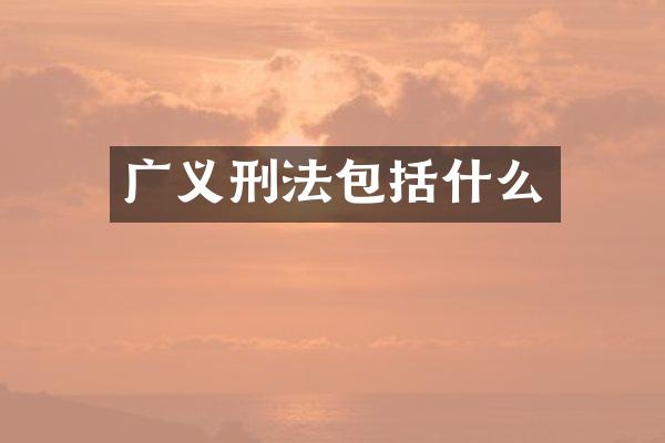 广义刑法包括什么