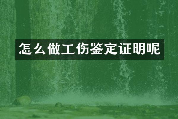 怎么做工伤鉴定证明呢