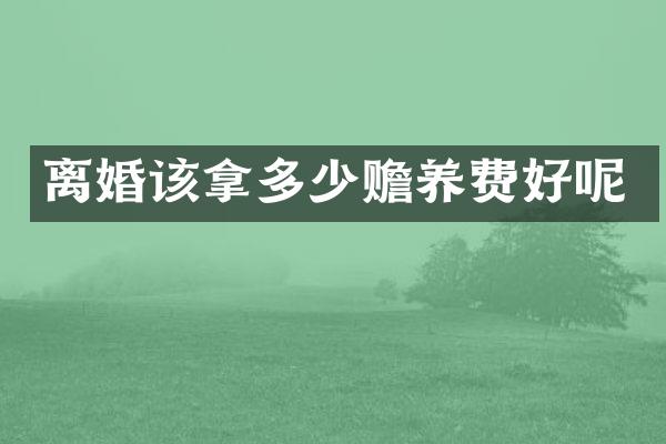 离婚该拿多少赡养费好呢