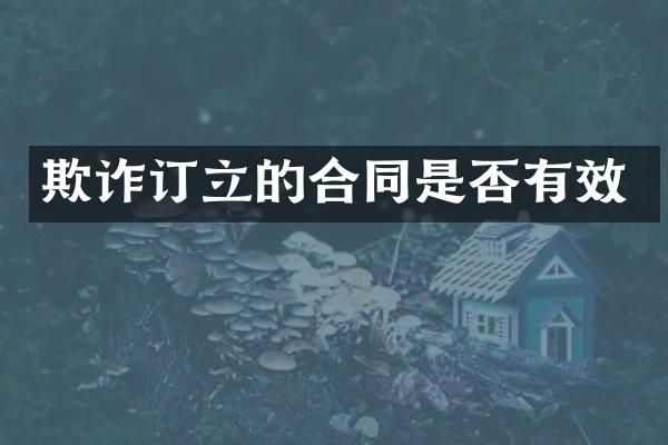 欺诈订立的合同是否有效