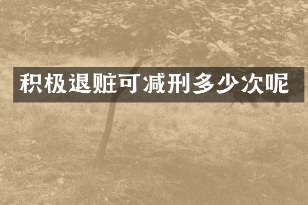 积极退赃可减刑多少次呢