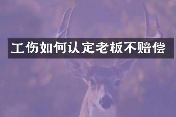 工伤如何认定老板不赔偿