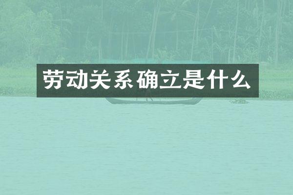 劳动关系确立是什么