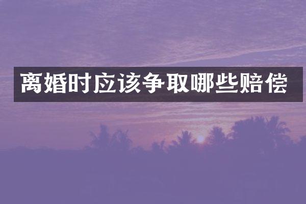 离婚时应该争取哪些赔偿