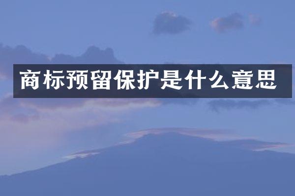 商标预留保护是什么意思