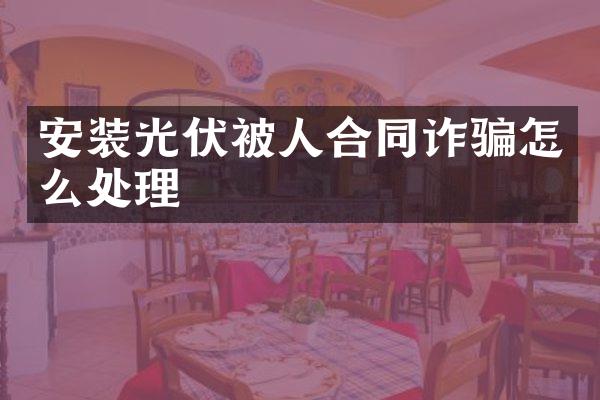 安装光伏被人合同诈骗怎么处理