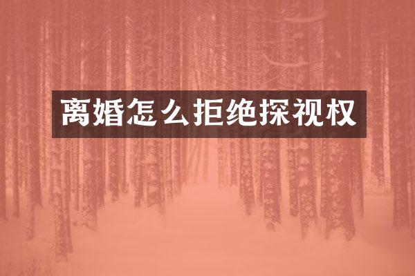离婚怎么拒绝探视权