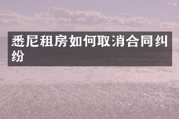 悉尼租房如何取消合同纠纷