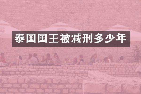 泰国国王被减刑多少年