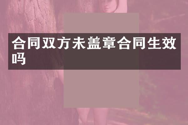 合同双方未盖章合同生效吗
