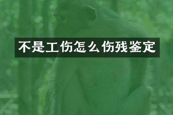 不是工伤怎么伤残鉴定