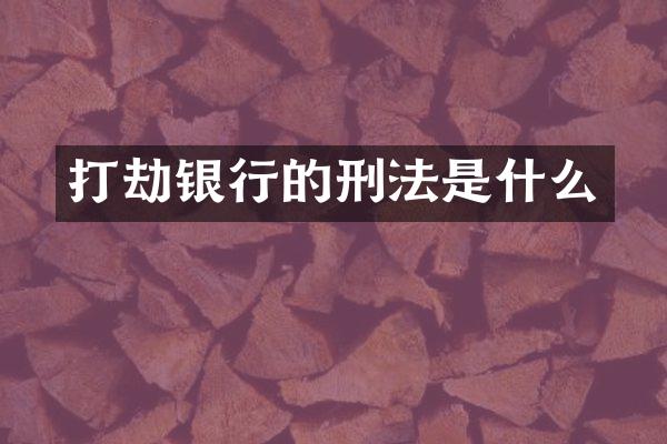 打劫银行的刑法是什么