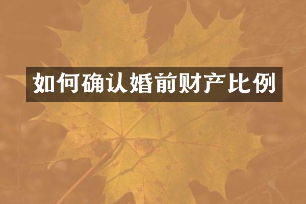 如何确认婚前财产比例