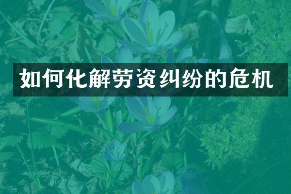 如何化解劳资纠纷的危机