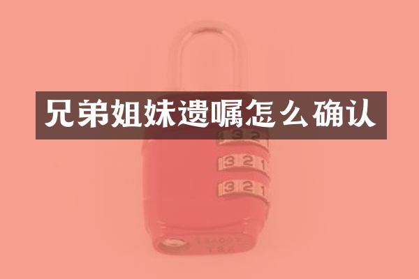 兄弟姐妹遗嘱怎么确认