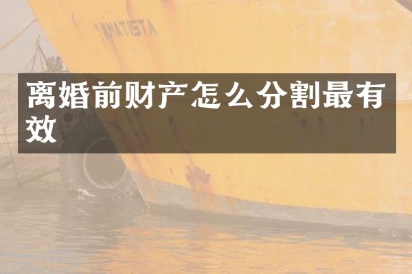 离婚前财产怎么分割最有效