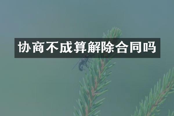 协商不成算解除合同吗